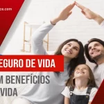 Seguro de vida com benefícios em vida: proteção e tranquilidade hoje e sempre