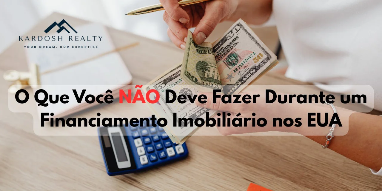 O que você NÃO deve fazer durante um financiamento imobiliário nos EUA